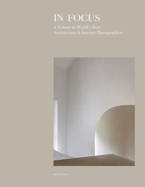 In Focus: A Tribute to World's Best Architecture & Interior Photographers (Innbunden bok) (2024)