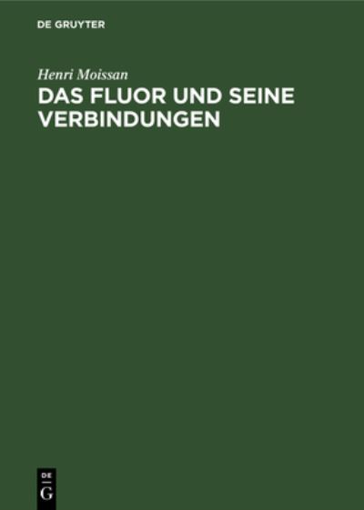 Fluor und Seine Verbindungen - Henri Moissan - Kirjat - de Gruyter GmbH, Walter - 9783112465370 - sunnuntai 14. tammikuuta 2001