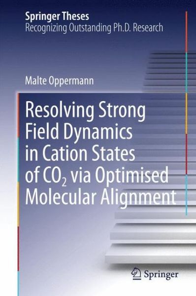 Cover for Malte Oppermann · Resolving Strong Field Dynamics in Cation States of CO_2 via Optimised Molecular Alignment - Springer Theses (Hardcover Book) (2014)