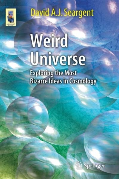 Cover for David A. J. Seargent · Weird Universe: Exploring the Most Bizarre Ideas in Cosmology - Astronomers' Universe (Paperback Bog) [2015 edition] (2014)