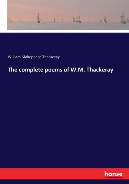 The complete poems of W.M. Th - Thackeray - Kirjat -  - 9783337282370 - tiistai 1. elokuuta 2017