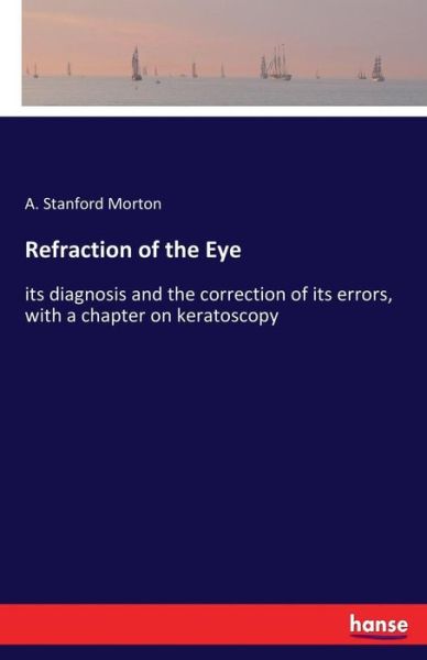 Cover for A Stanford Morton · Refraction of the Eye: its diagnosis and the correction of its errors, with a chapter on keratoscopy (Paperback Book) (2017)