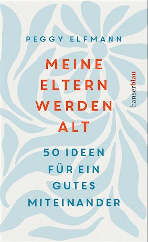 Meine Eltern werden alt - Peggy Elfmann - Books - hanserblau in Carl Hanser Verlag GmbH &  - 9783446281370 - August 19, 2024