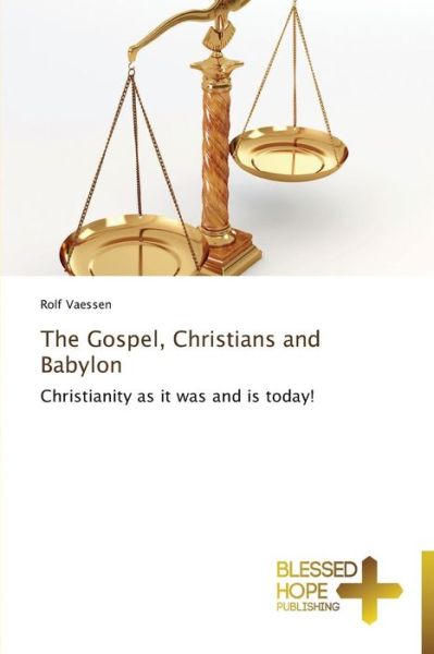 The Gospel, Christians and Babylon: Christianity As It Was and is Today! - Rolf Vaessen - Books - Blessed Hope Publishing - 9783639500370 - June 11, 2013