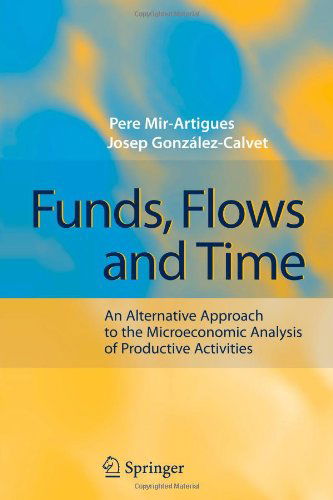 Cover for Pere Mir-Artigues · Funds, Flows and Time: An Alternative Approach to the Microeconomic Analysis of Productive Activities (Paperback Book) [Softcover reprint of hardcover 1st ed. 2007 edition] (2010)