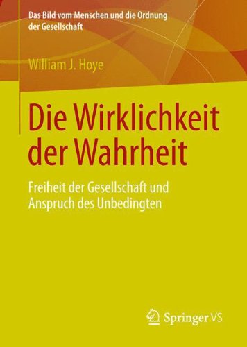 Cover for William J Hoye · Die Wirklichkeit Der Wahrheit: Freiheit Der Gesellschaft Und Anspruch Des Unbedingten - Bild Vom Menschen Und die Ordnung der Gesellschaft (Hardcover Book) [2013 edition] (2013)