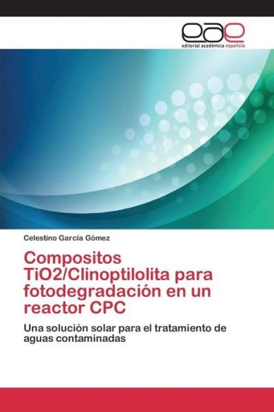 Cover for Garcia Gomez Celestino · Compositos Tio2/clinoptilolita Para Fotodegradacion en Un Reactor Cpc (Paperback Book) (2015)