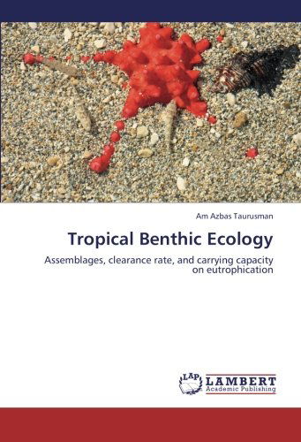 Tropical Benthic Ecology: Assemblages, Clearance Rate, and Carrying Capacity on Eutrophication - Am Azbas Taurusman - Books - LAP LAMBERT Academic Publishing - 9783659199370 - November 1, 2012