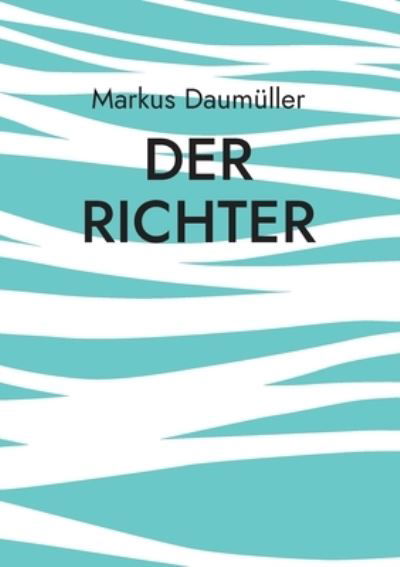 Der Richter - Markus Daumller - Books - Twentysix - 9783740787370 - January 21, 2022