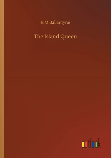 The Island Queen - Robert Michael Ballantyne - Książki - Outlook Verlag - 9783752315370 - 17 lipca 2020