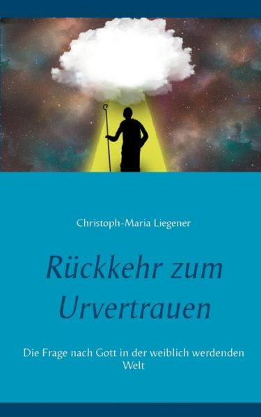 Cover for Christoph-Maria Liegener · Ruckkehr zum Urvertrauen: Die Frage nach Gott in der weiblich werdenden Welt (Pocketbok) (2020)