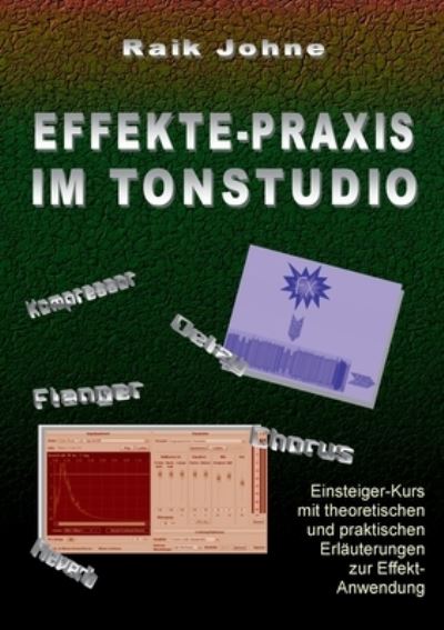 Cover for Raik Johne · Effekte-Praxis im Tonstudio: Einsteiger-Kurs mit theoretischen und praktischen Erlauterungen zur Effekt-Anwendung (Paperback Book) (2021)