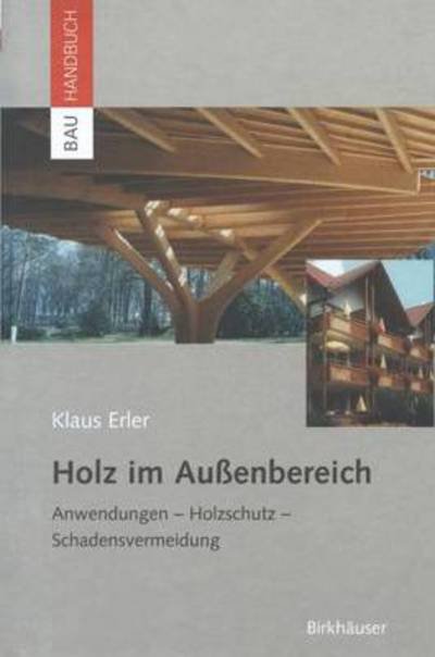 Cover for Klaus Erler · Holz Im Außenbereich: Anwendungen, Holzschutz, Schadensvermeidung (Bauhandbuch) (German Edition) (Hardcover Book) [German, 1 edition] (2002)