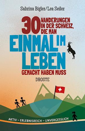 30 Wanderungen in der Schweiz, die man einmal im Leben gemacht haben muss - Sabrina Bigler - Books - Droste Verlag - 9783770023370 - April 19, 2022