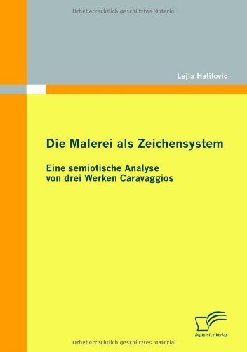 Cover for Lejla Halilovic · Die Malerei Als Zeichensystem: Eine Semiotische Analyse Von Drei Werken Caravaggios (Pocketbok) [German edition] (2010)