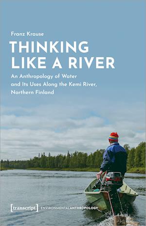 Cover for Krause · Thinking Like A River: An Anthropology Of Water And Its Uses Along The Kemi Rive (Book) (2023)