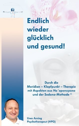Cover for Uwe Arning · Endlich wieder glucklich und gesund!: Durch die Meridian - Klopfpunkt - Therapie mit Aspekten aus Hooponpono und der Sedona-Methode (Paperback Book) [German edition] (2009)