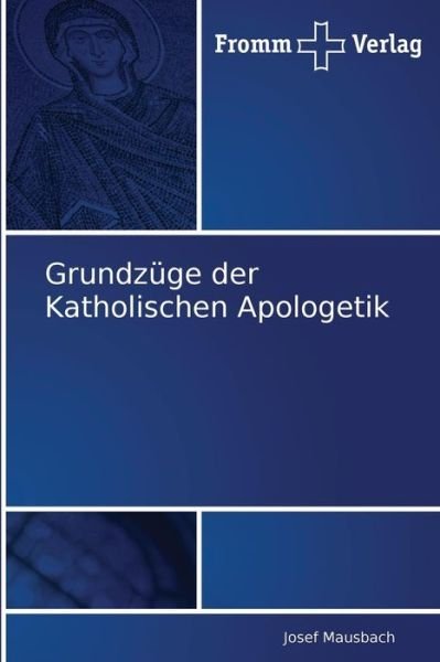 Grundzüge Der Katholischen Apologetik - Josef Mausbach - Libros - Fromm Verlag - 9783841600370 - 27 de diciembre de 2010