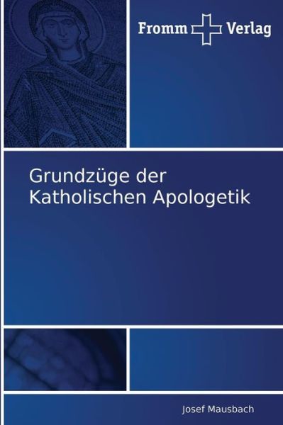 Grundzüge Der Katholischen Apologetik - Josef Mausbach - Bøger - Fromm Verlag - 9783841600370 - 27. december 2010