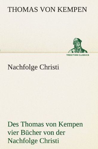 Cover for Thomas Von Kempen · Nachfolge Christi: Des Thomas Von Kempen Vier Bücher Von Der Nachfolge Christi (Tredition Classics) (German Edition) (Paperback Book) [German edition] (2012)
