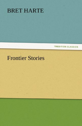 Frontier Stories (Tredition Classics) - Bret Harte - Książki - tredition - 9783842447370 - 4 listopada 2011