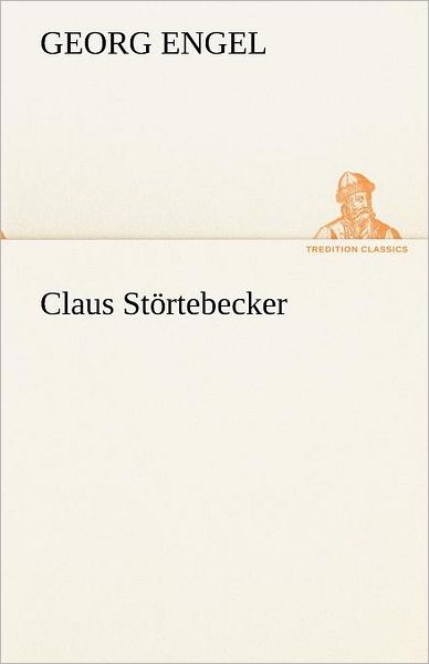 Claus Störtebecker (Tredition Classics) (German Edition) - Georg Engel - Books - tredition - 9783842489370 - May 5, 2012