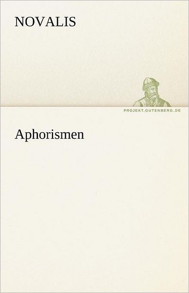 Aphorismen (Tredition Classics) (German Edition) - Novalis - Libros - tredition - 9783842492370 - 4 de mayo de 2012