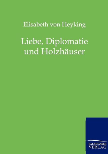 Cover for Elisabeth Von Heyking · Liebe, Diplomatie Und Holzh User (Taschenbuch) [German edition] (2011)