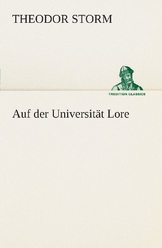 Cover for Theodor Storm · Auf Der Universität Lore (Tredition Classics) (German Edition) (Taschenbuch) [German edition] (2013)