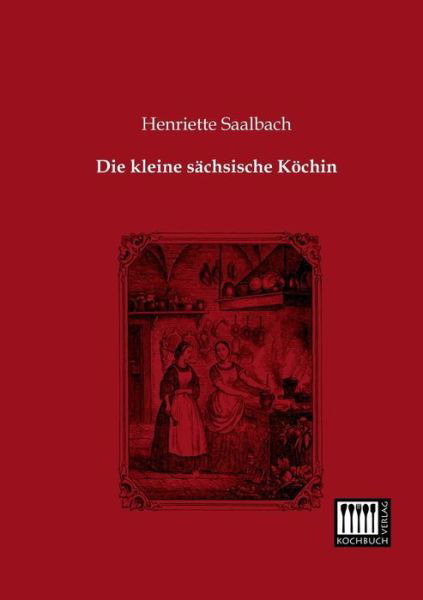 Cover for Henriette Saalbach · Die Kleine Saechsische Koechin (Paperback Book) [German edition] (2013)