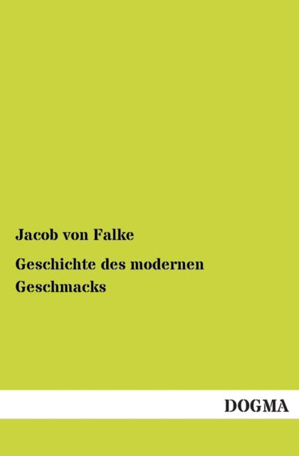 Cover for Jacob Von Falke · Geschichte Des Modernen Geschmacks (Paperback Book) [German edition] (2012)