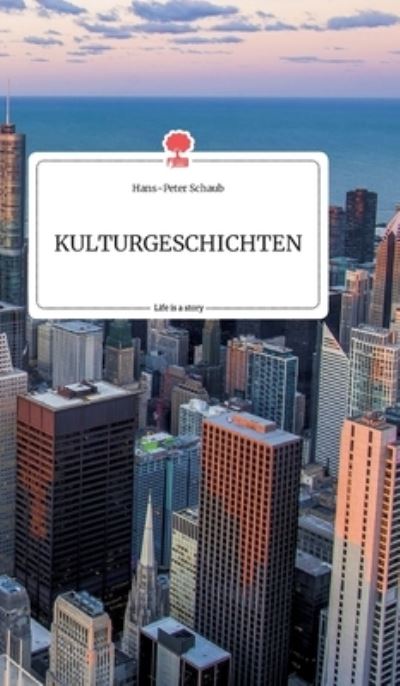 Cover for Hans-Peter Schaub · KULTURGESCHICHTEN. Life is a Story - story.one (Hardcover Book) (2021)