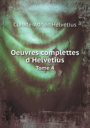 Cover for Claude Adrien Helvetius · Oeuvres Complettes D'helvetius Tome 4 (Paperback Book) [French edition] (2014)