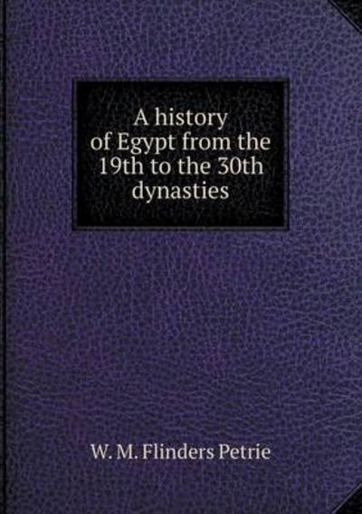 Cover for W M Flinders Petrie · A History of Egypt from the 19th to the 30th Dynasties (Paperback Book) (2015)