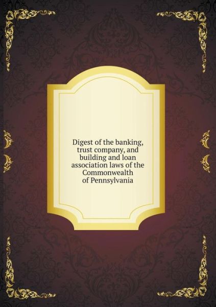 Cover for William Brown · Digest of the Banking, Trust Company, and Building and Loan Association Laws of the Commonwealth of Pennsylvania (Paperback Book) (2015)