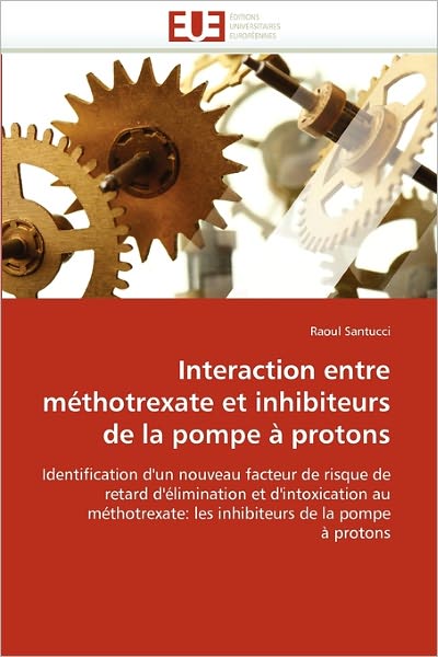 Cover for Raoul Santucci · Interaction Entre Méthotrexate et Inhibiteurs De La Pompe À Protons: Identification D'un Nouveau Facteur De Risque De Retard D'élimination et ... De La Pompe À Protons (Paperback Book) [French edition] (2018)