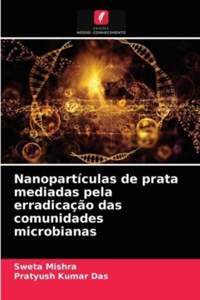 Cover for Sweta Mishra · Nanoparticulas de prata mediadas pela erradicacao das comunidades microbianas (Paperback Book) (2021)