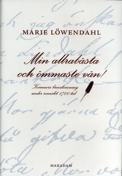 Cover for Marie Löwendahl · Min allrabästa och ömmaste vän! : kvinnors brevskrivning under svenskt 1700-tal (Gebundesens Buch) (2007)