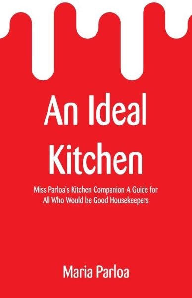 An Ideal Kitchen - Maria Parloa - Boeken - Alpha Edition - 9789353295370 - 16 januari 2019