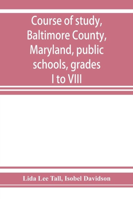 Cover for Lida Lee Tall · Course of study, Baltimore County, Maryland, public schools, grades I to VIII (Paperback Book) (2019)
