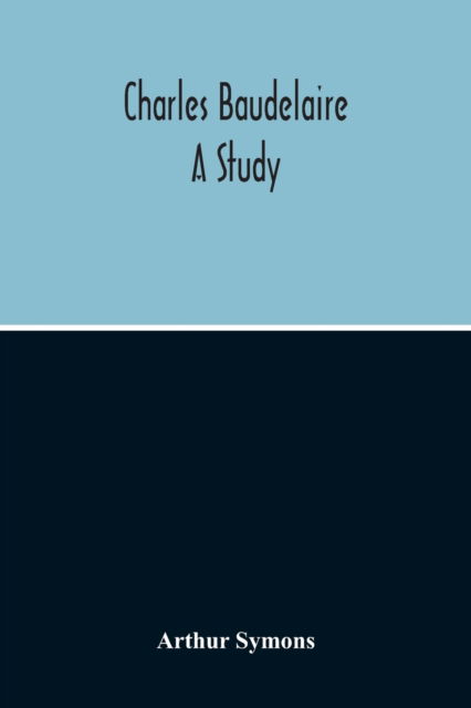 Charles Baudelaire - Arthur Symons - Books - Alpha Edition - 9789354214370 - November 5, 2020