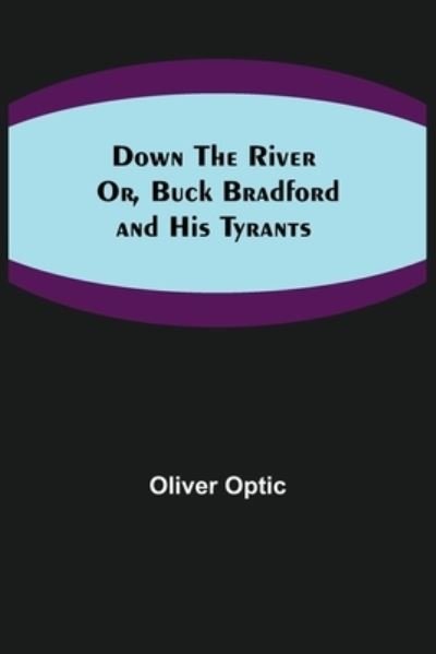 Down the River; Or, Buck Bradford and His Tyrants - Oliver Optic - Książki - Alpha Edition - 9789355345370 - 22 października 2021