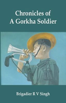 Chronicles of a Gorkha Soldier - Brig R V Singh - Kirjat - Vij Books India - 9789393499370 - tiistai 1. maaliskuuta 2022