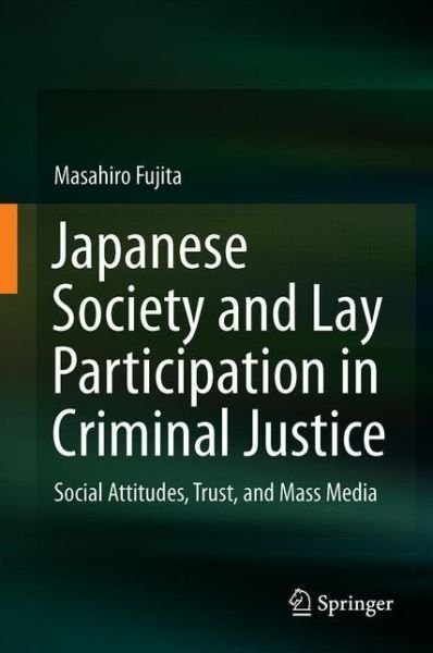 Cover for Masahiro Fujita · Japanese Society and Lay Participation in Criminal Justice: Social Attitudes, Trust, and Mass Media (Inbunden Bok) [1st ed. 2018 edition] (2018)
