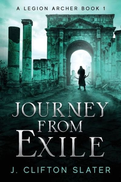 Cover for J Clifton Slater · Journey from Exile - A Legion Archer (Paperback Bog) (2022)