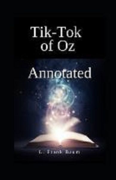 Tik-Tok of Oz Annotated - L Frank Baum - Books - Independently Published - 9798463316370 - August 24, 2021