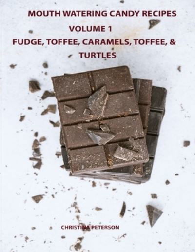 Cover for Christina Peterson · Mouth Watering Candies, Fudge, Toffee, Caramel, Truffles, Chocolate &amp;Turtles, Volume 1: 44 Different Recipes, 28 Fudge, 4 Toffee, 8 Caramel, 2 Truffle, 1 Turtles, 1 Penuche, Temperature Tests - Candy Recipes (Paperback Bog) (2021)