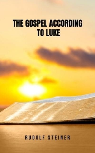 Cover for Rudolf Steiner · The gospel according to Luke: A book that exposes a different interpretation of this book of the bible (Paperback Bog) (2021)