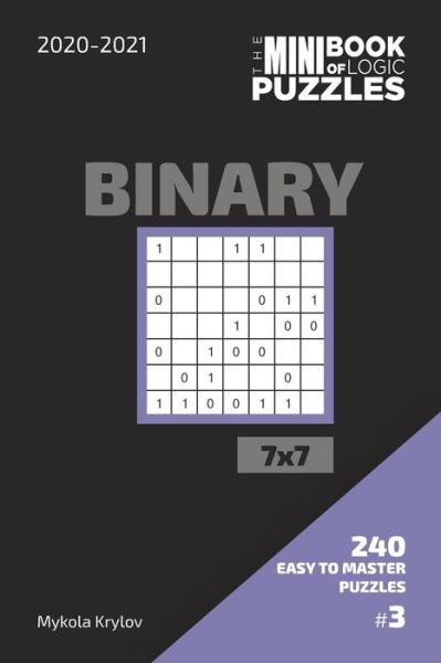 Cover for Mykola Krylov · The Mini Book Of Logic Puzzles 2020-2021. Binary 7x7 - 240 Easy To Master Puzzles. #3 (Pocketbok) (2020)