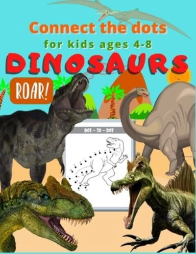 Cover for Sutima Creative · Dinosaur connect the dots for kids ages 4-8: Dot to dot for older kids age 4-6 3-8 3-5 6-8 great birthday gift for boys and girls (Taschenbuch) (2020)
